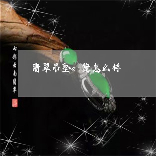 翡翠吊坠a货怎么样/2023041009585 翡翠吊坠a货怎么样/2023041009585