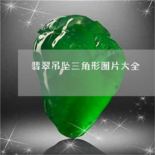 翡翠吊坠三角形图片大全/2023061844037