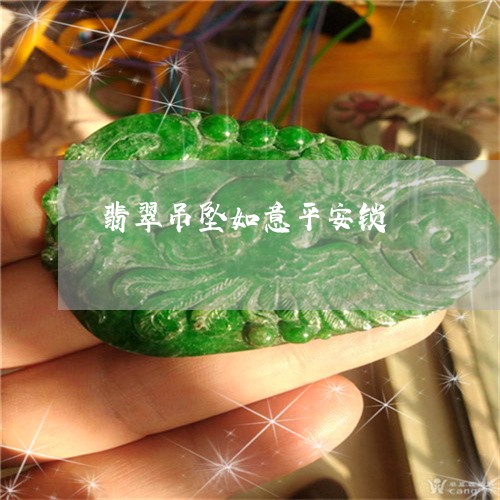 翡翠吊坠如意平安锁/2023040982697 翡翠吊坠如意平安锁/2023040982697