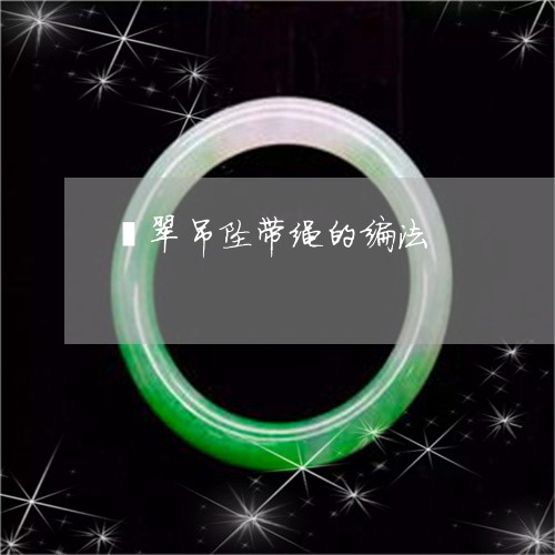 翡翠吊坠带绳的编法/2023041049371 翡翠吊坠带绳的编法/2023041049371