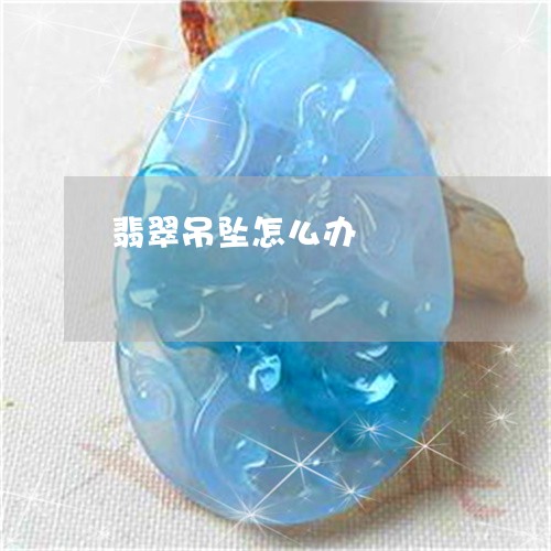 翡翠吊坠怎么办/2023032672628 翡翠吊坠怎么办/2023032672628