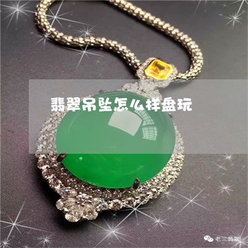 翡翠吊坠怎么样盘玩/2023041057251