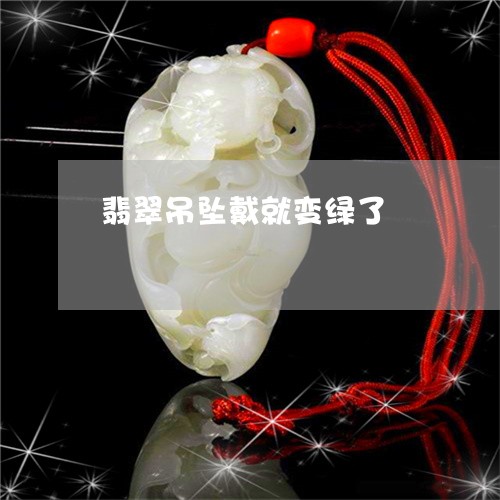 翡翠吊坠戴就变绿了/2023041057469