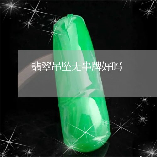 翡翠吊坠无事牌好吗/2023041074150 翡翠吊坠无事牌好吗/2023041074150