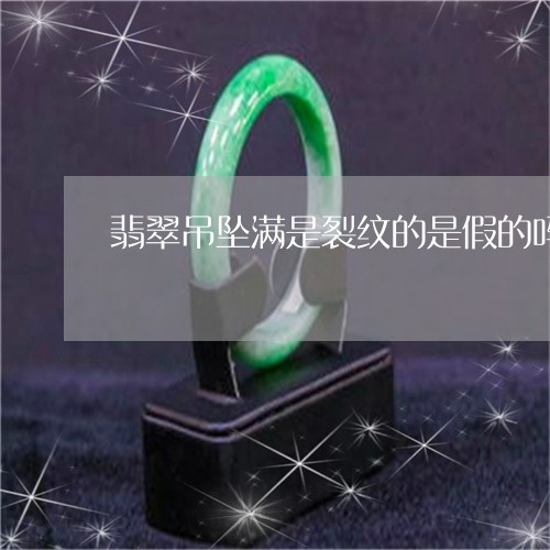 翡翠吊坠满是裂纹的是假的吗/2023071208059