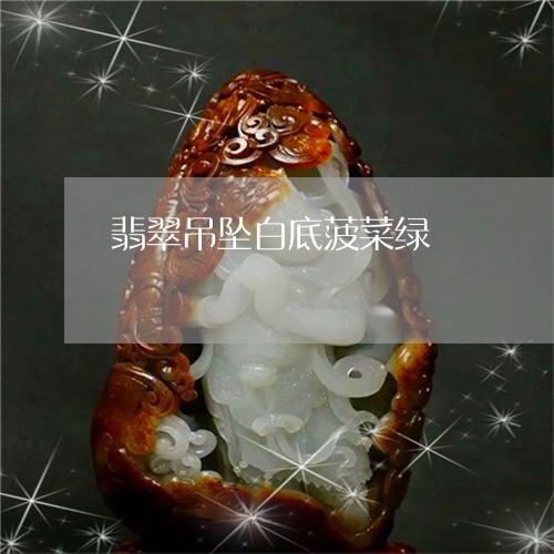 翡翠吊坠白底菠菜绿/2023041036930 翡翠吊坠白底菠菜绿/2023041036930