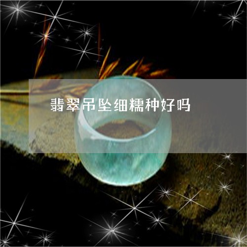 翡翠吊坠细糯种好吗/2023041067251 翡翠吊坠细糯种好吗/2023041067251