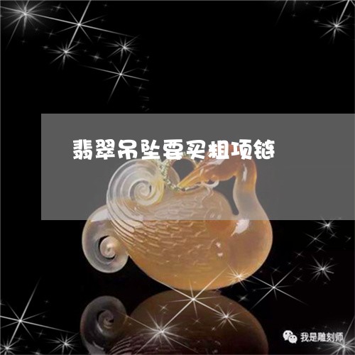 翡翠吊坠要买粗项链/2023041078260 翡翠吊坠要买粗项链/2023041078260