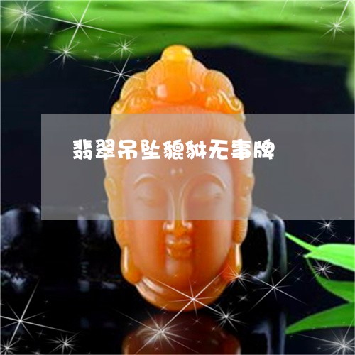翡翠吊坠貔貅无事牌/2023041024948 翡翠吊坠貔貅无事牌/2023041024948