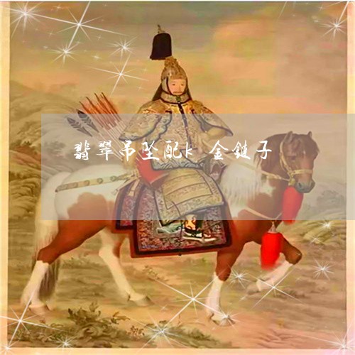 翡翠吊坠配k金链子/2023041082794 翡翠吊坠配k金链子/2023041082794