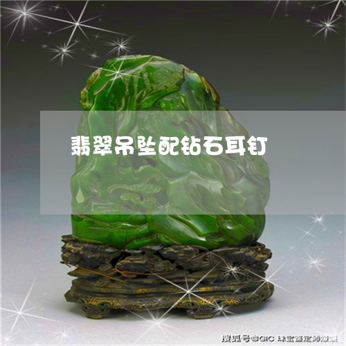 翡翠吊坠配钻石耳钉/2023041062706 翡翠吊坠配钻石耳钉/2023041062706