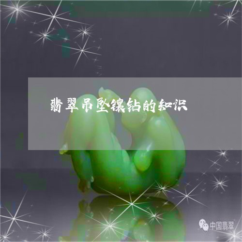 翡翠吊坠镶钻的知识/2023041012827 翡翠吊坠镶钻的知识/2023041012827