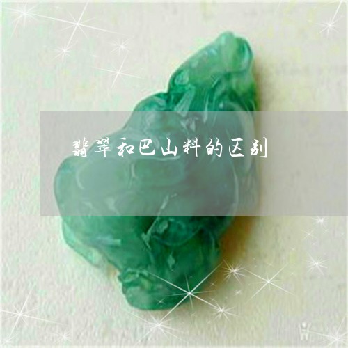 翡翠和巴山料的区别/2023041048473 翡翠和巴山料的区别/2023041048473