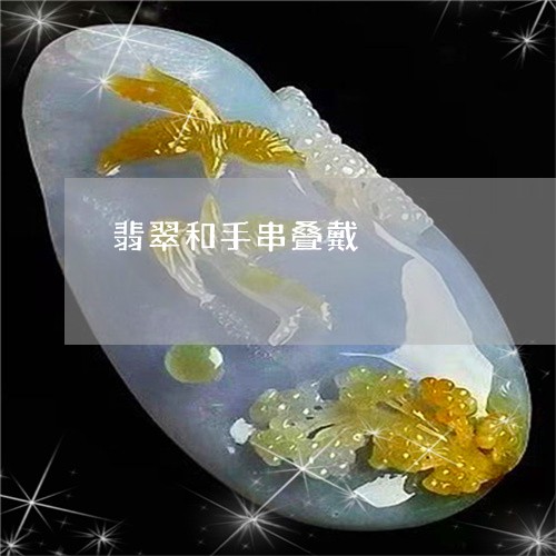 翡翠和手串叠戴/2023032799603