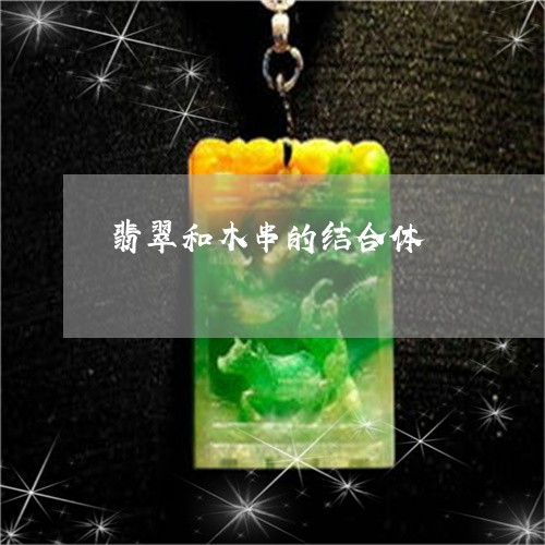 翡翠和木串的结合体/2023041003939