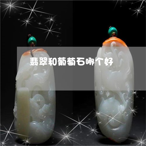 翡翠和葡萄石哪个好/2023041060513 翡翠和葡萄石哪个好/2023041060513