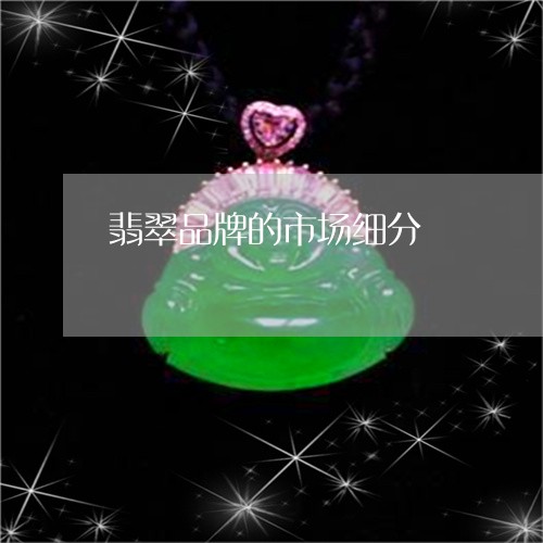翡翠品牌的市场细分/2023041080694