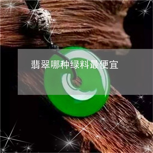 翡翠哪种绿料最便宜/2023041085050 翡翠哪种绿料最便宜/2023041085050
