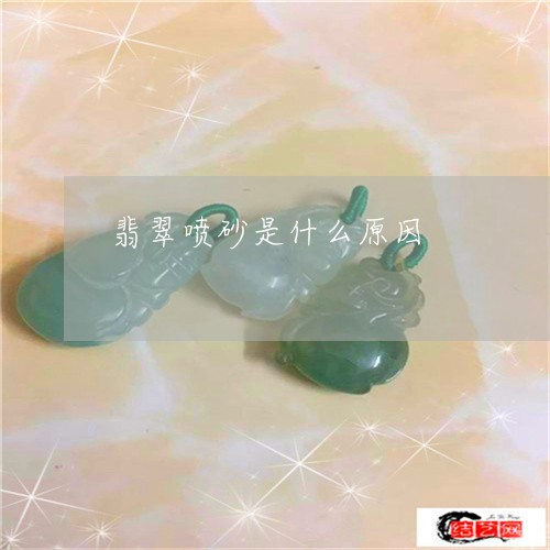 翡翠喷砂是什么原因/2023040924148 翡翠喷砂是什么原因/2023040924148