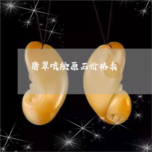 翡翠喷绘原石价格表/2023040982703 翡翠喷绘原石价格表/2023040982703