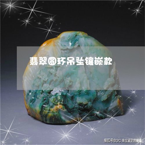 翡翠圆环吊坠镶嵌款/2023040916829 翡翠圆环吊坠镶嵌款/2023040916829