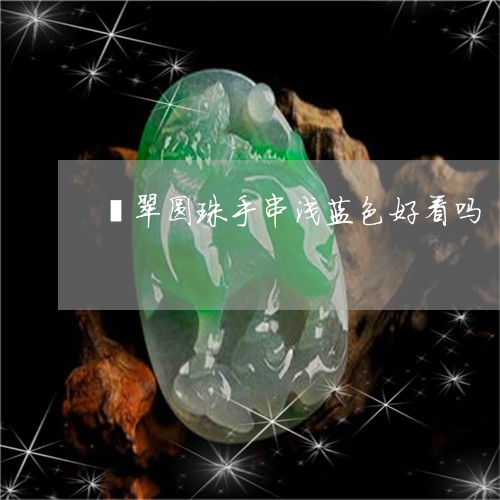 翡翠圆珠手串浅蓝色好看吗/2023061987250 翡翠圆珠手串浅蓝色好看吗/2023061987250