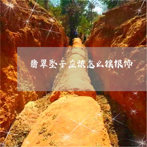 翡翠坠子应该怎么镶银饰/2023061893793