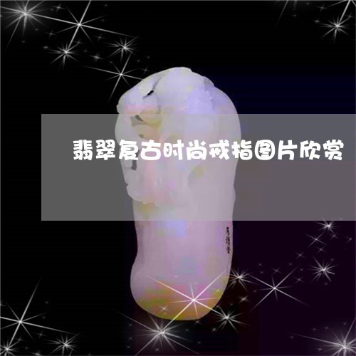 翡翠复古时尚戒指图片欣赏/2023062933927