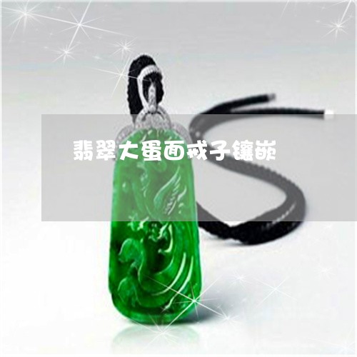 翡翠大蛋面戒子镶嵌/2023040949494