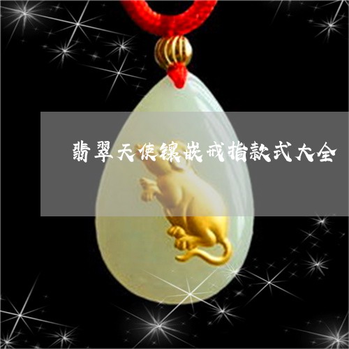 翡翠天使镶嵌戒指款式大全/2023062974705