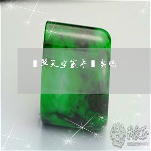 翡翠天空蓝手镯贵吗/2023040979616 翡翠天空蓝手镯贵吗/2023040979616