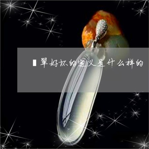 翡翠好坏的定义是什么样的/2023071195949