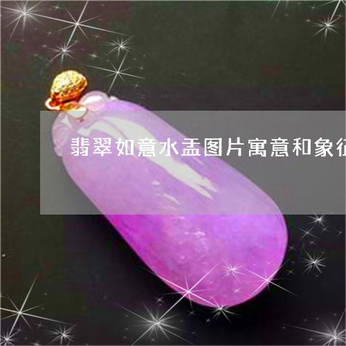 翡翠如意水盂图片寓意和象征/2023063072615