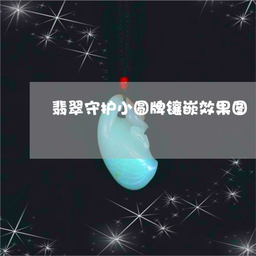 翡翠守护小圆牌镶嵌效果图/2023061938694 翡翠守护小圆牌镶嵌效果图/2023061938694