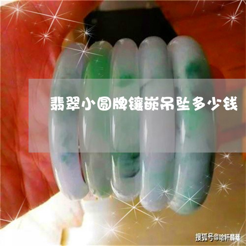 翡翠小圆牌镶嵌吊坠多少钱/2023062794729