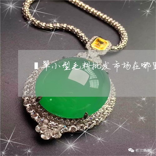 翡翠小型毛料批发市场在哪里/2023071233737 翡翠小型毛料批发市场在哪里/2023071233737
