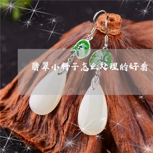 翡翠小料子怎么处理的好看/2023062971794