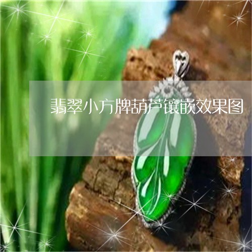 翡翠小方牌葫芦镶嵌效果图/2023061985169 翡翠小方牌葫芦镶嵌效果图/2023061985169