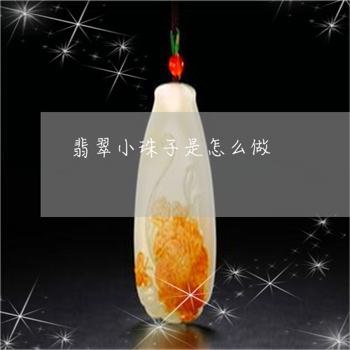 翡翠小珠子是怎么做/2023040991617 翡翠小珠子是怎么做/2023040991617