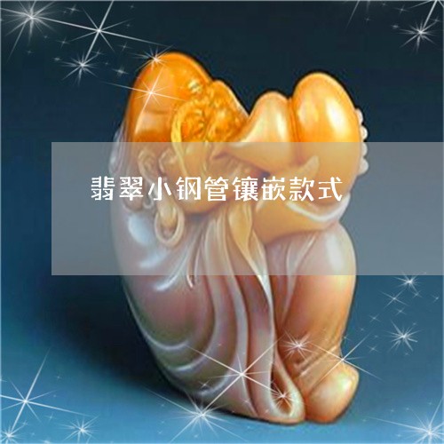 翡翠小钢管镶嵌款式/2023040979302