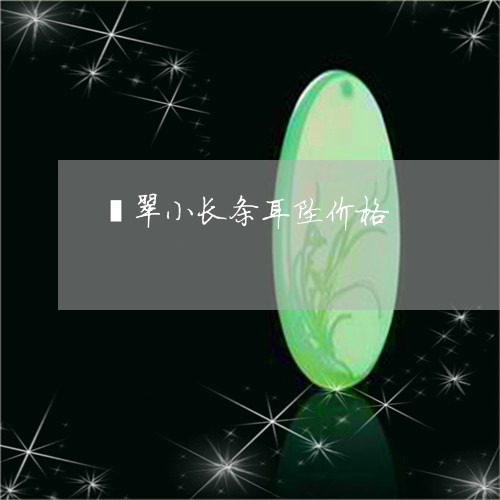 翡翠小长条耳坠价格/2023040935057