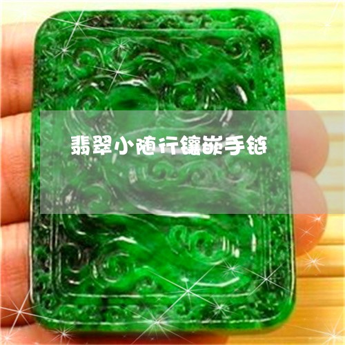 翡翠小随行镶嵌手链/2023040988370