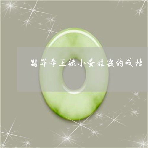 翡翠帝王绿小蛋镶嵌的戒指/2023062995826 翡翠帝王绿小蛋镶嵌的戒指/2023062995826
