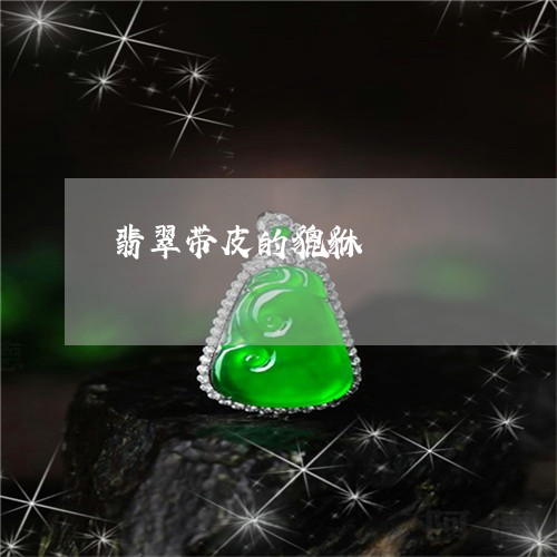 翡翠带皮的貔貅/2023032624838 翡翠带皮的貔貅/2023032624838