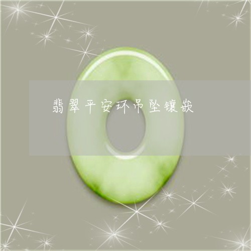 翡翠平安环吊坠镶嵌/2023040991515