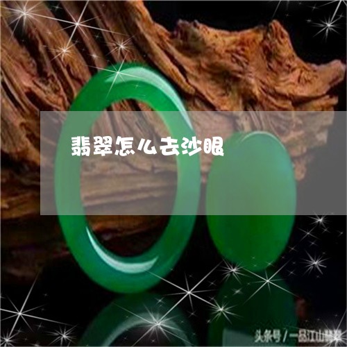 翡翠怎么去沙眼/2023032636051 翡翠怎么去沙眼/2023032636051