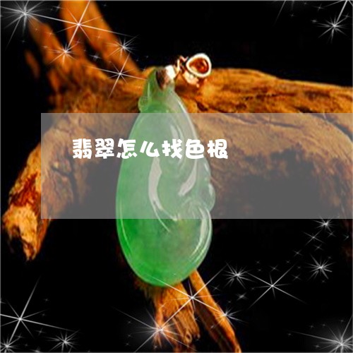 翡翠怎么找色根/2023032667150 翡翠怎么找色根/2023032667150