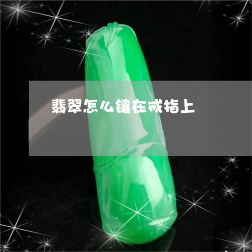 翡翠怎么镶在戒指上/2023040941169