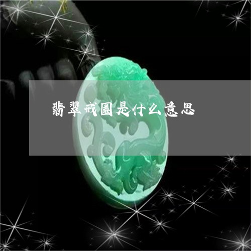 翡翠戒圈是什么意思/2023040992582