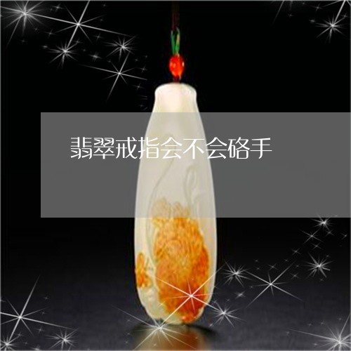翡翠戒指会不会硌手/2023040926047
